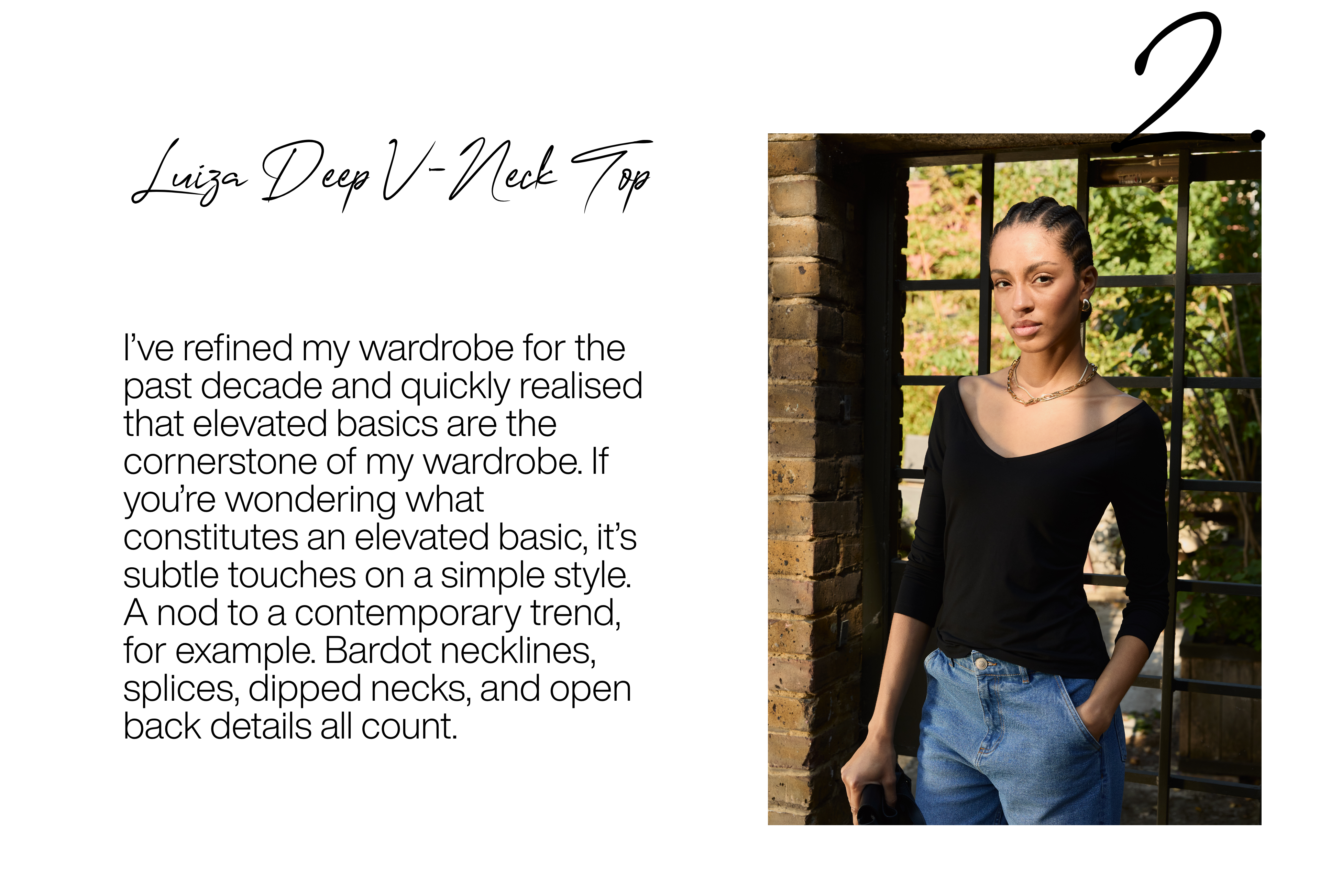 Luiza Deep V-Neck Top Caviar Black. I’ve refined my wardrobe for the past decade and quickly realised that elevated basics are the cornerstone of my wardrobe. If you’re wondering what constitutes an elevated basic, it’s subtle touches on a simple style. A nod to a contemporary trend, for example. Bardot necklines, splices, dipped necks, and open back details all count.